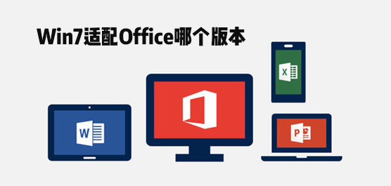 Win7适配Office哪个版本？适合Windows7的Office软件