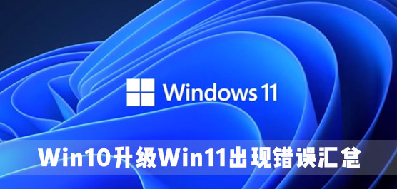 Win10升级Win11出现错误汇总 Win10升级Win11失败的解决方法