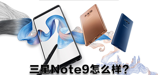 三星Note9怎么样好用吗？Galaxy Note9评测及最新消息汇总